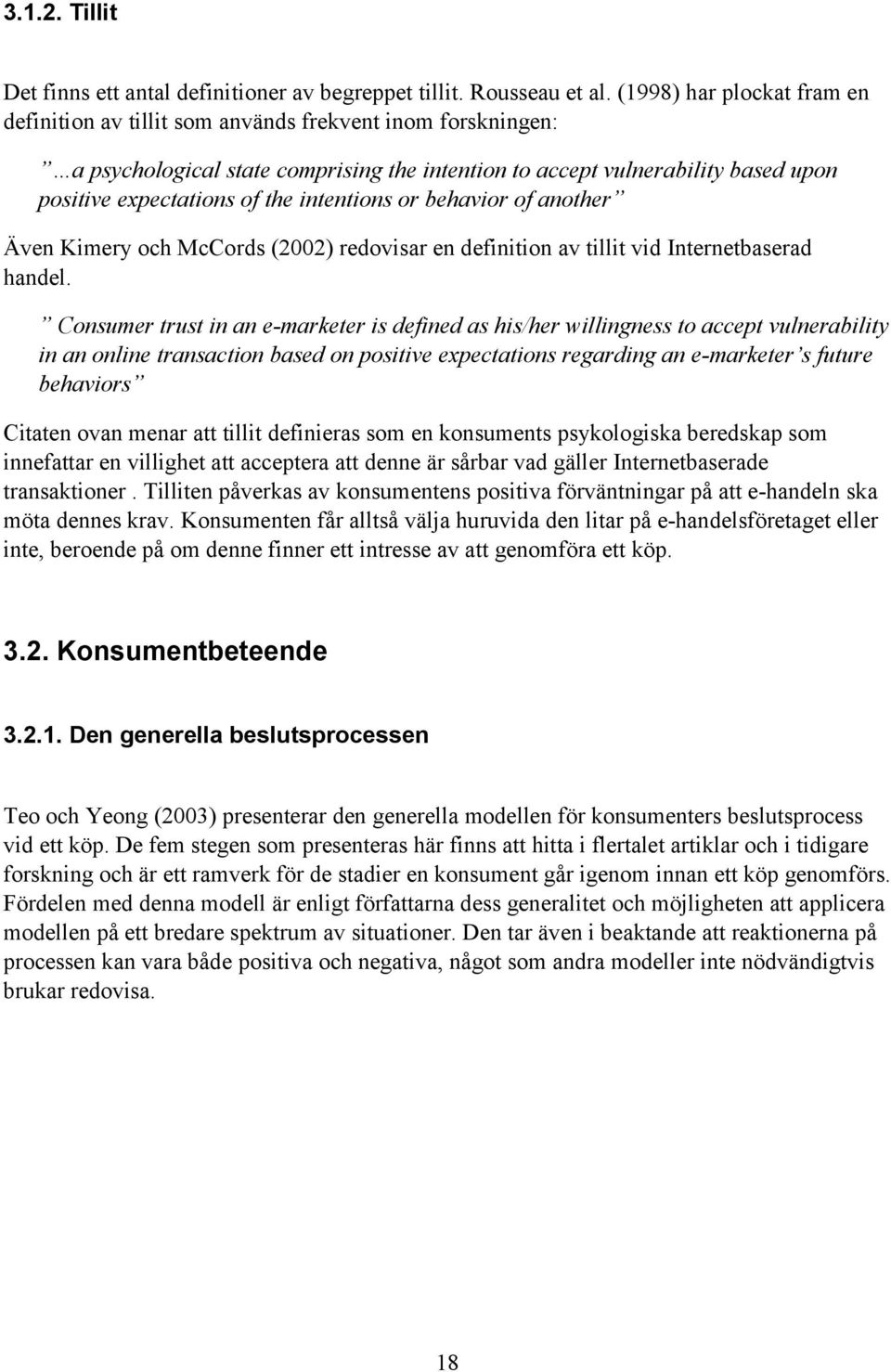 intentions or behavior of another Även Kimery och McCords (2002) redovisar en definition av tillit vid Internetbaserad handel.