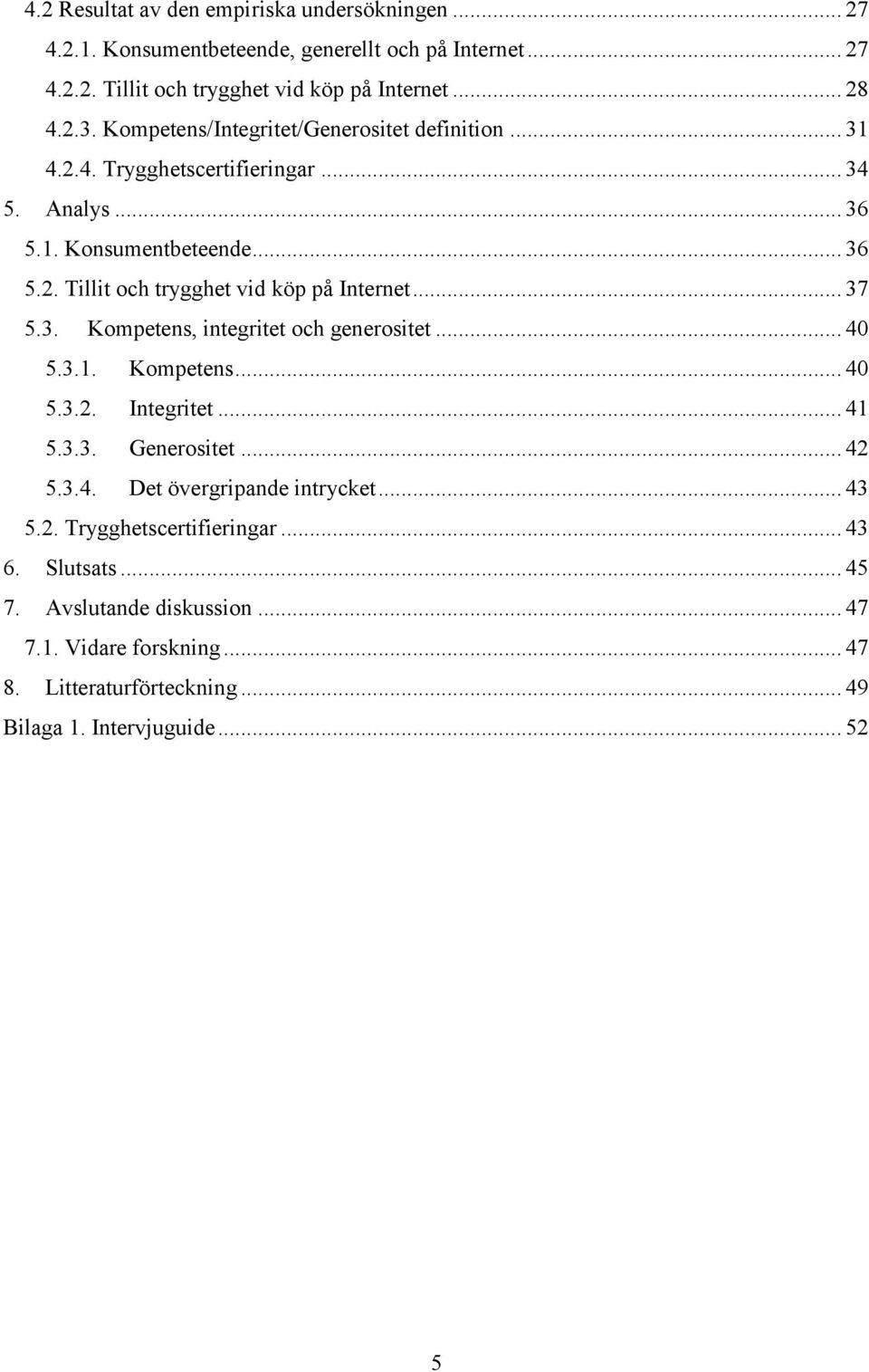 .. 37 5.3. Kompetens, integritet och generositet... 40 5.3.1. Kompetens... 40 5.3.2. Integritet... 41 5.3.3. Generositet... 42 5.3.4. Det övergripande intrycket... 43 5.2. Trygghetscertifieringar.