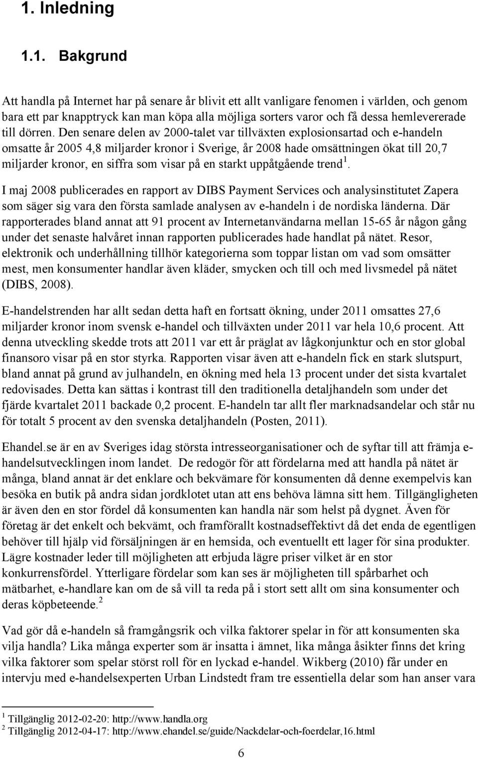 Den senare delen av 2000-talet var tillväxten explosionsartad och e-handeln omsatte år 2005 4,8 miljarder kronor i Sverige, år 2008 hade omsättningen ökat till 20,7 miljarder kronor, en siffra som