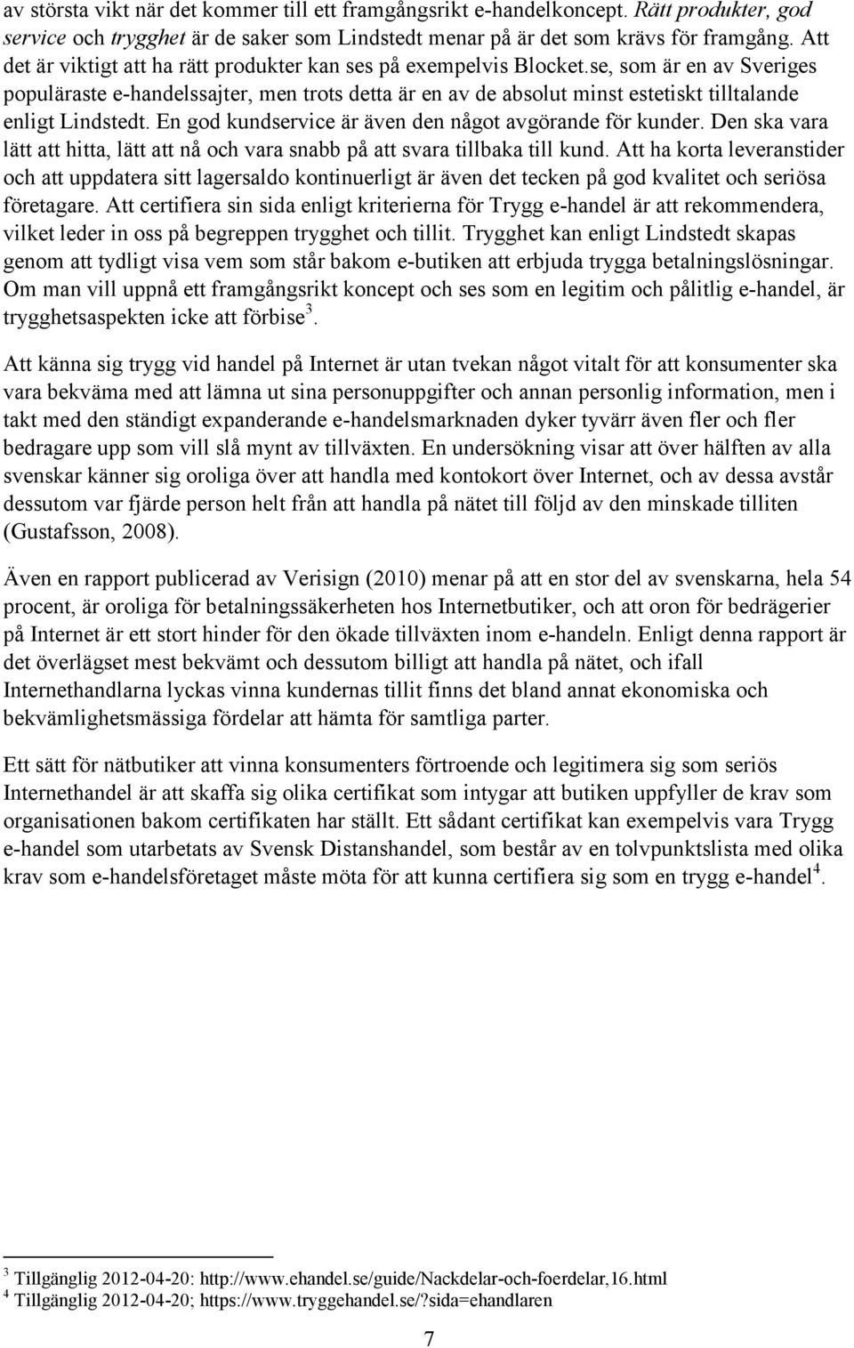 se, som är en av Sveriges populäraste e-handelssajter, men trots detta är en av de absolut minst estetiskt tilltalande enligt Lindstedt. En god kundservice är även den något avgörande för kunder.