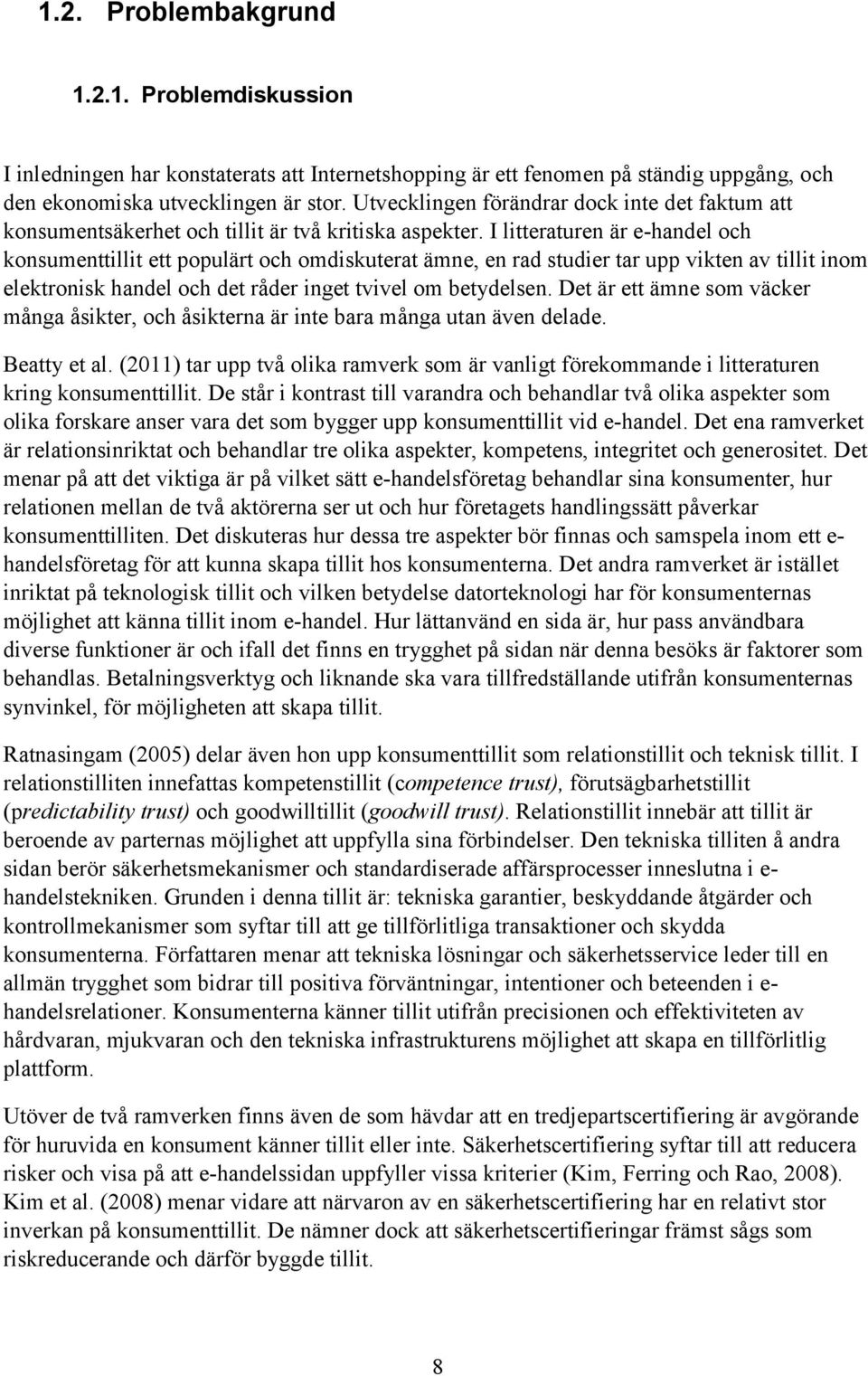 I litteraturen är e-handel och konsumenttillit ett populärt och omdiskuterat ämne, en rad studier tar upp vikten av tillit inom elektronisk handel och det råder inget tvivel om betydelsen.