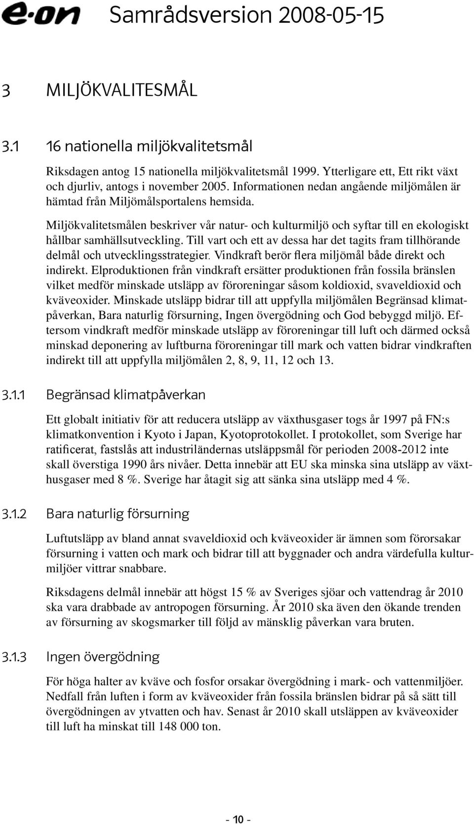 Till vart och ett av dessa har det tagits fram tillhörande delmål och utvecklingsstrategier. Vindkraft berör flera miljömål både direkt och indirekt.