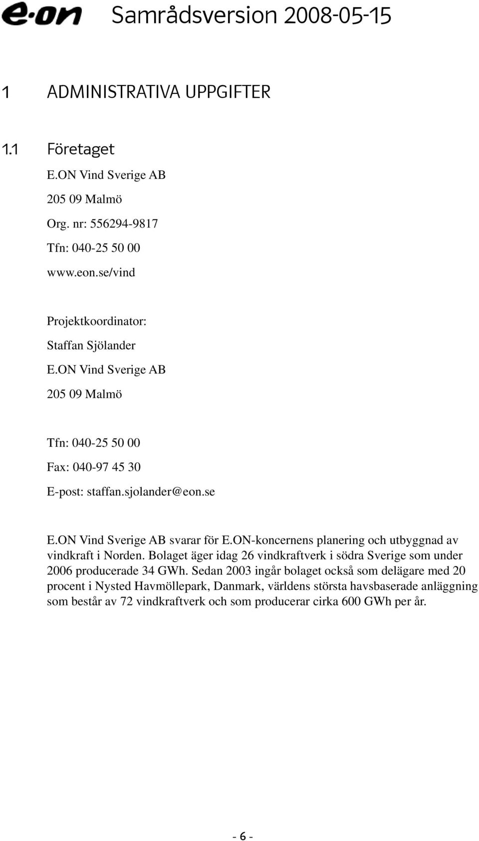 ON Vind Sverige AB svarar för E.ON-koncernens planering och utbyggnad av vindkraft i Norden.