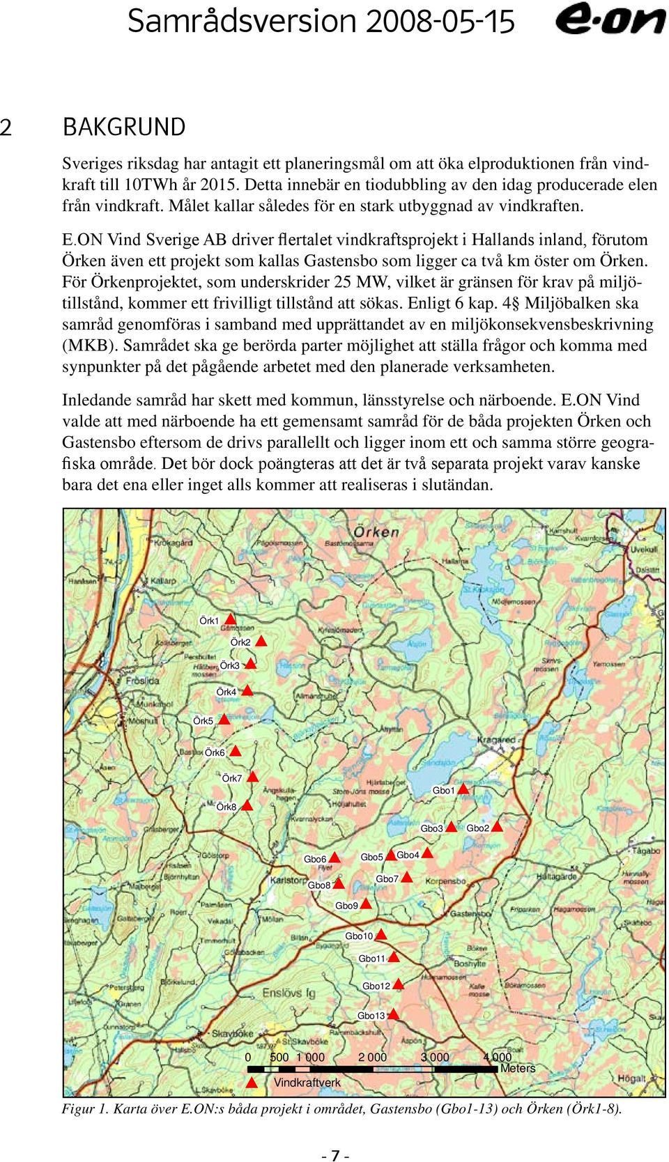 ON Vind Sverige AB driver flertalet vindkraftsprojekt i Hallands inland, förutom Örken även ett projekt som kallas astensbo som ligger ca två km öster om Örken.