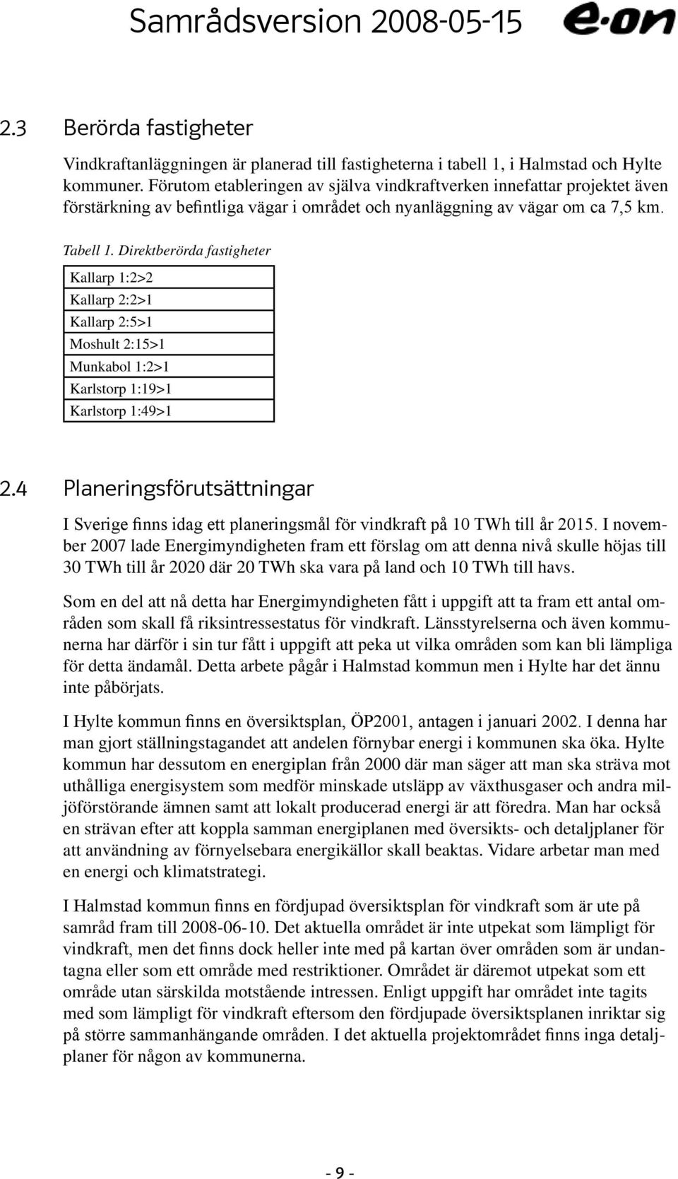 Direktberörda fastigheter Kallarp 1:2>2 Kallarp 2:2>1 Kallarp 2:5>1 Moshult 2:15>1 Munkabol 1:2>1 Karlstorp 1:19>1 Karlstorp 1:49>1 2.