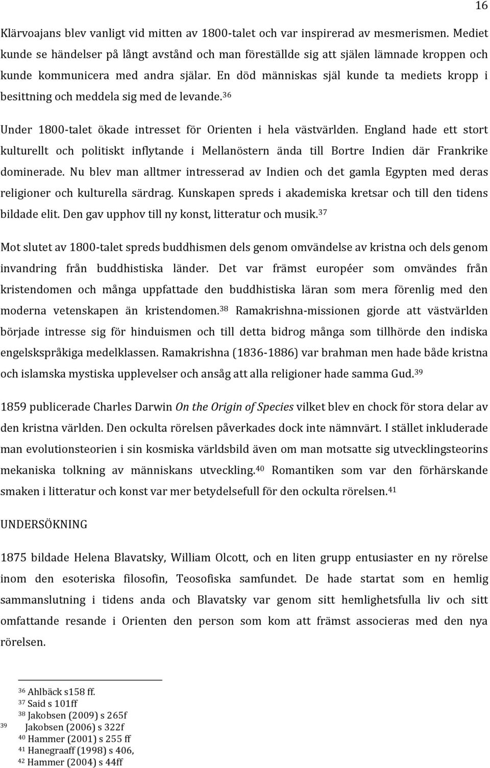 En död människas själ kunde ta mediets kropp i besittning och meddela sig med de levande. 36 Under 1800-talet ökade intresset för Orienten i hela västvärlden.