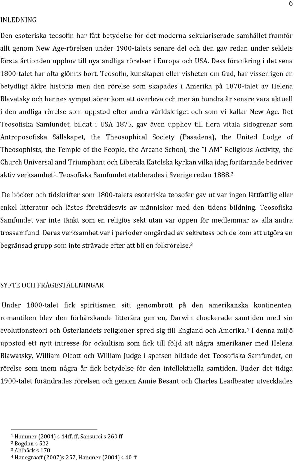 Teosofin, kunskapen eller visheten om Gud, har visserligen en betydligt äldre historia men den rörelse som skapades i Amerika på 1870-talet av Helena Blavatsky och hennes sympatisörer kom att