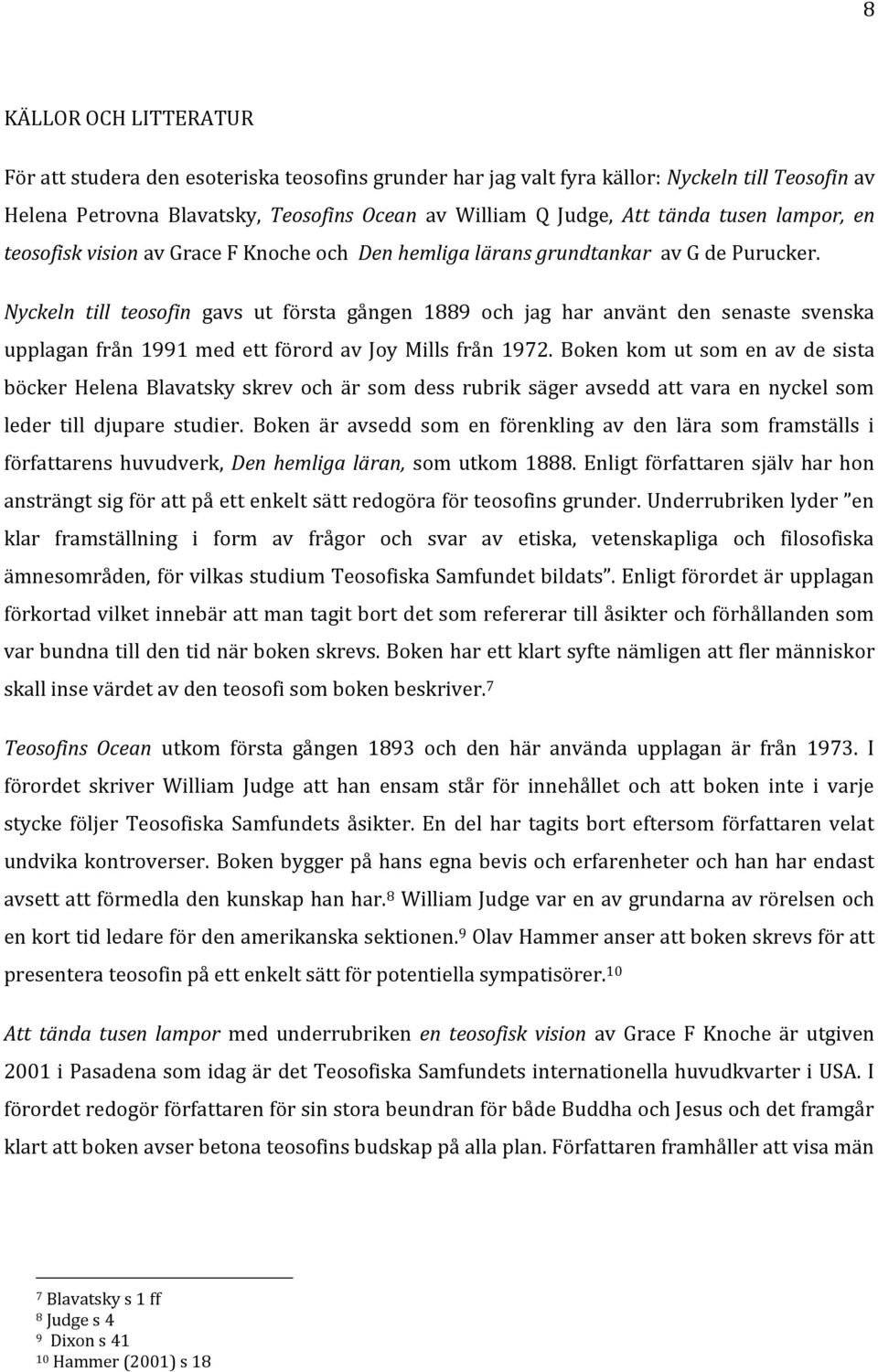 Nyckeln till teosofin gavs ut första gången 1889 och jag har använt den senaste svenska upplagan från 1991 med ett förord av Joy Mills från 1972.