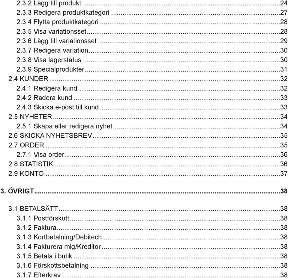 NYHETER...34 2.5.1 Skapa eller redigera nyhet...34 2.6 SKICKA NYHETSBREV...35 2.7 ORDER...35 2.7.1 Visa order...36 2.8 STATISTIK...36 2.9 KONTO...37 3. ÖVRIGT...38 3.1 BETALSÄTT.