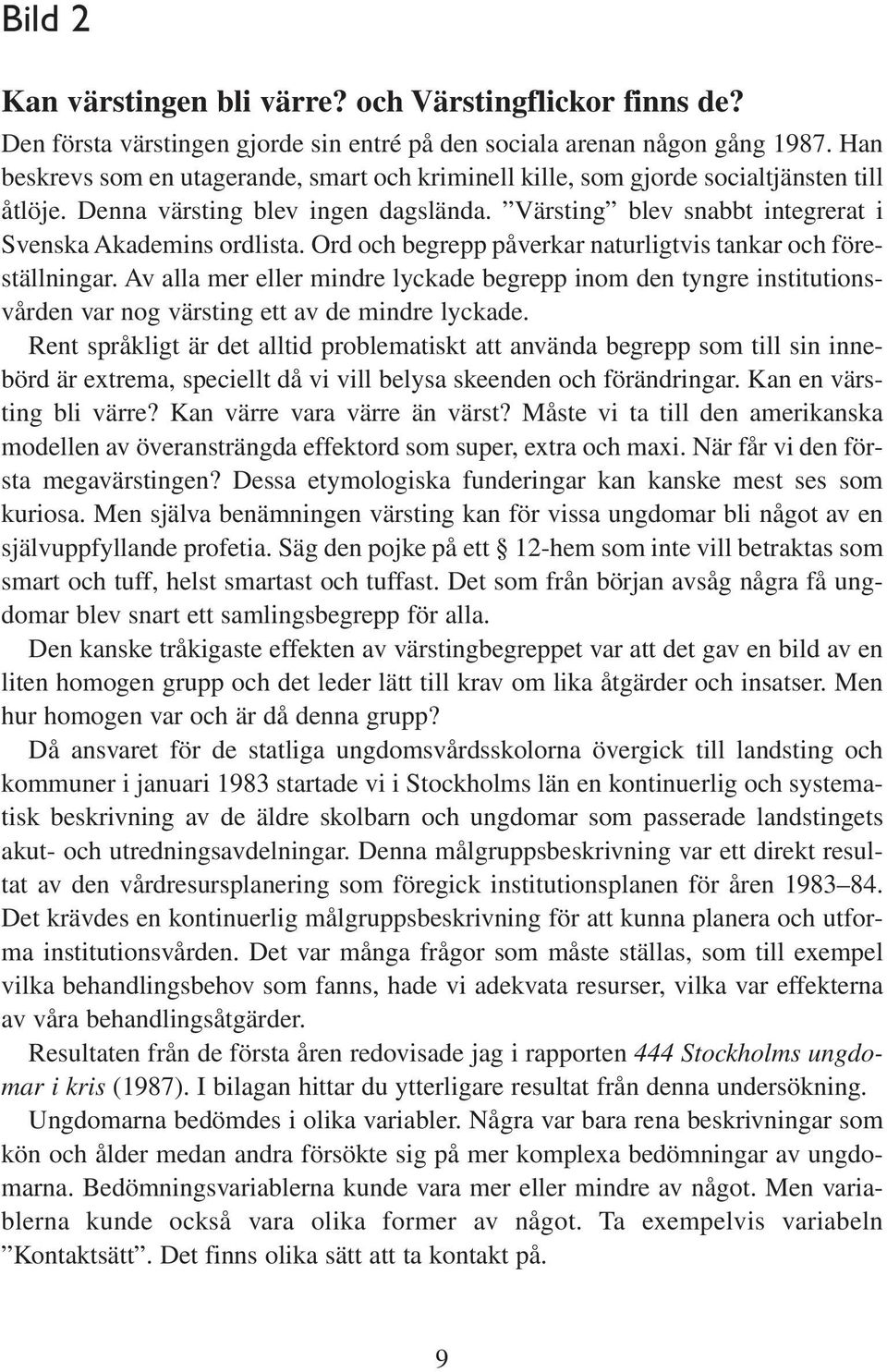 Ord och begrepp påverkar naturligtvis tankar och föreställningar. Av alla mer eller mindre lyckade begrepp inom den tyngre institutionsvården var nog värsting ett av de mindre lyckade.