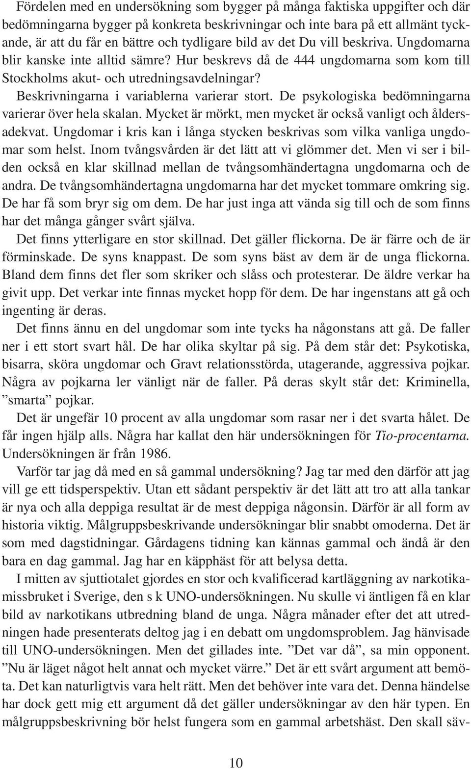 Beskrivningarna i variablerna varierar stort. De psykologiska bedömningarna varierar över hela skalan. Mycket är mörkt, men mycket är också vanligt och åldersadekvat.