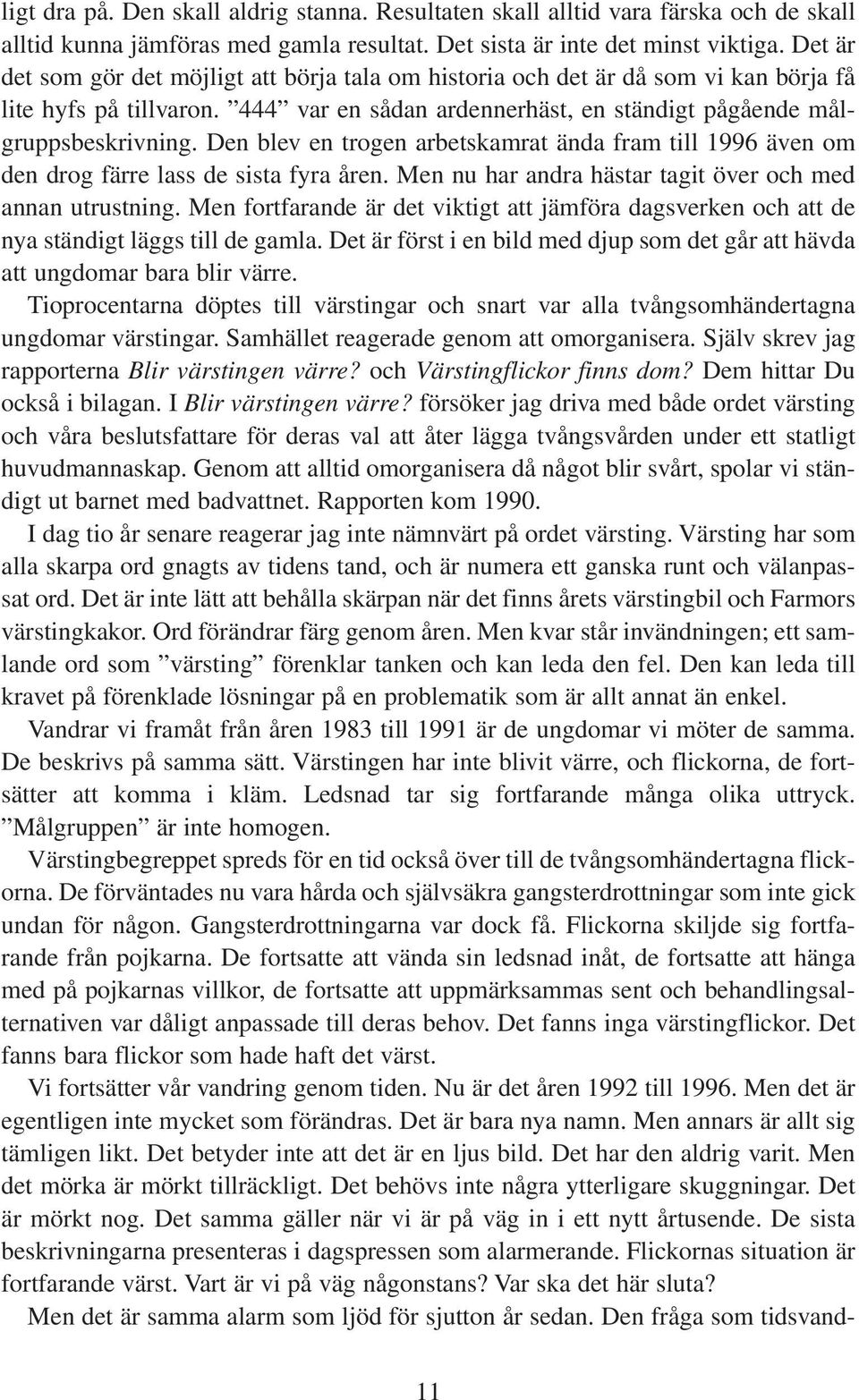 Den blev en trogen arbetskamrat ända fram till 1996 även om den drog färre lass de sista fyra åren. Men nu har andra hästar tagit över och med annan utrustning.