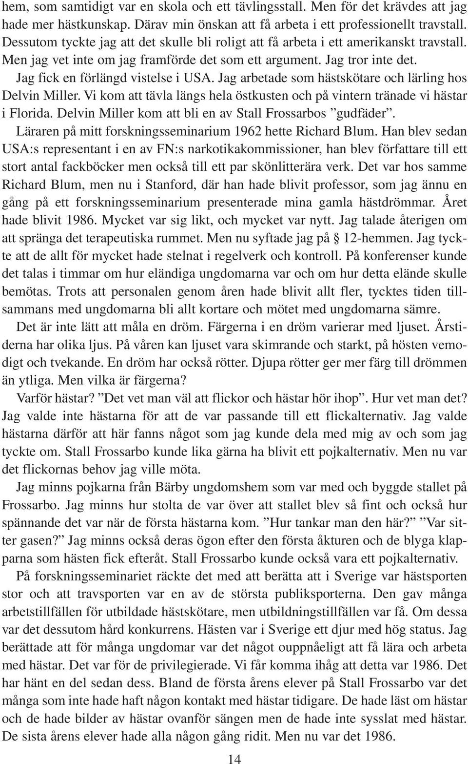 Jag arbetade som hästskötare och lärling hos Delvin Miller. Vi kom att tävla längs hela östkusten och på vintern tränade vi hästar i Florida. Delvin Miller kom att bli en av Stall Frossarbos gudfäder.