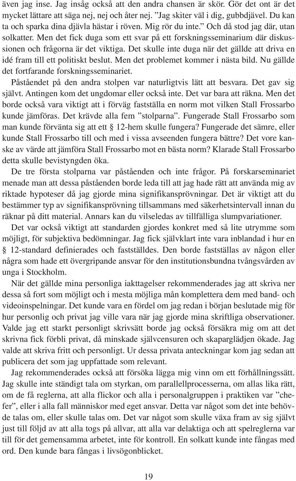 Men det fick duga som ett svar på ett forskningsseminarium där diskussionen och frågorna är det viktiga. Det skulle inte duga när det gällde att driva en idé fram till ett politiskt beslut.