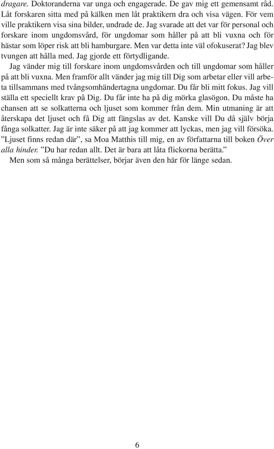 Jag svarade att det var för personal och forskare inom ungdomsvård, för ungdomar som håller på att bli vuxna och för hästar som löper risk att bli hamburgare. Men var detta inte väl ofokuserat?