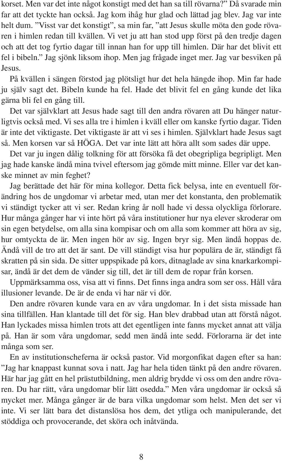 Vi vet ju att han stod upp först på den tredje dagen och att det tog fyrtio dagar till innan han for upp till himlen. Där har det blivit ett fel i bibeln. Jag sjönk liksom ihop.