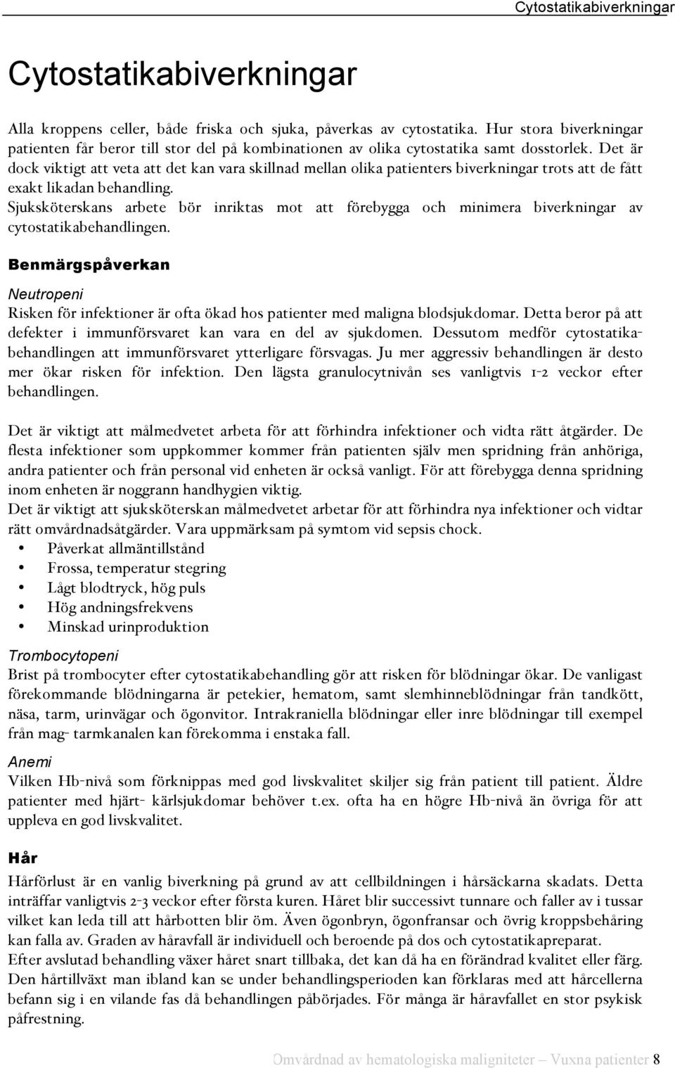 Det är dock viktigt att veta att det kan vara skillnad mellan olika patienters biverkningar trots att de fått exakt likadan behandling.