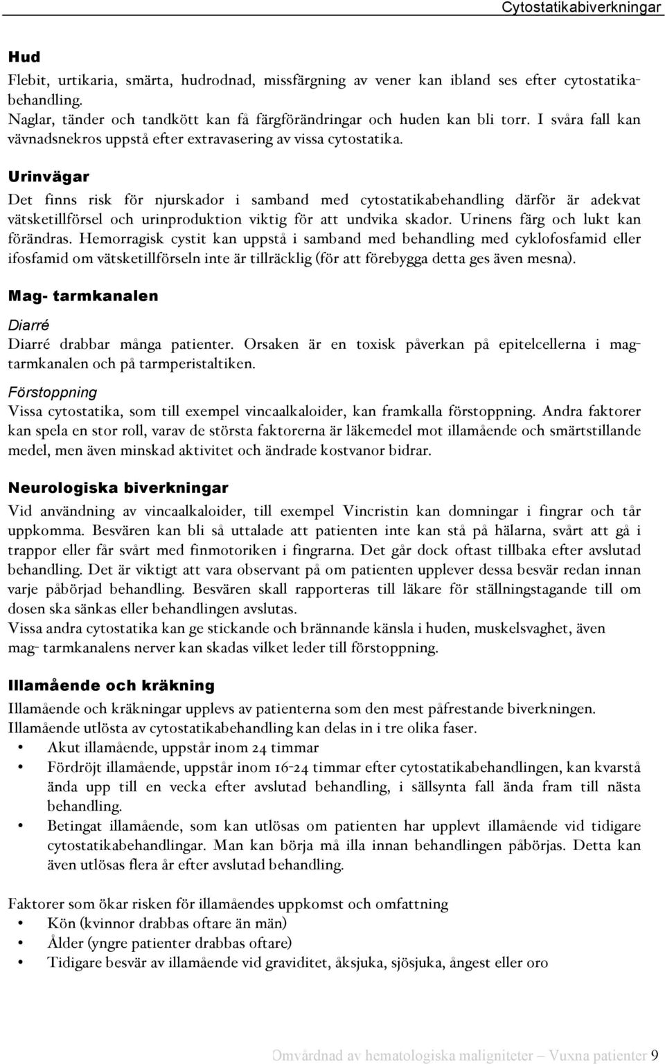 Urinvägar Det finns risk för njurskador i samband med cytostatikabehandling därför är adekvat vätsketillförsel och urinproduktion viktig för att undvika skador. Urinens färg och lukt kan förändras.