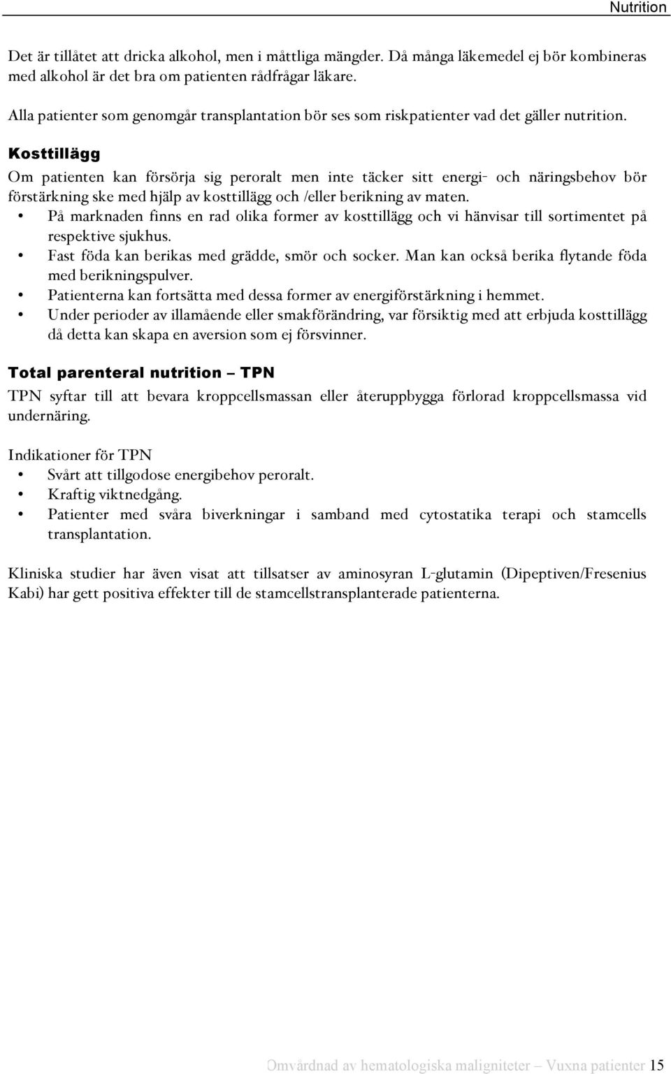 Kosttillägg Om patienten kan försörja sig peroralt men inte täcker sitt energi- och näringsbehov bör förstärkning ske med hjälp av kosttillägg och /eller berikning av maten.