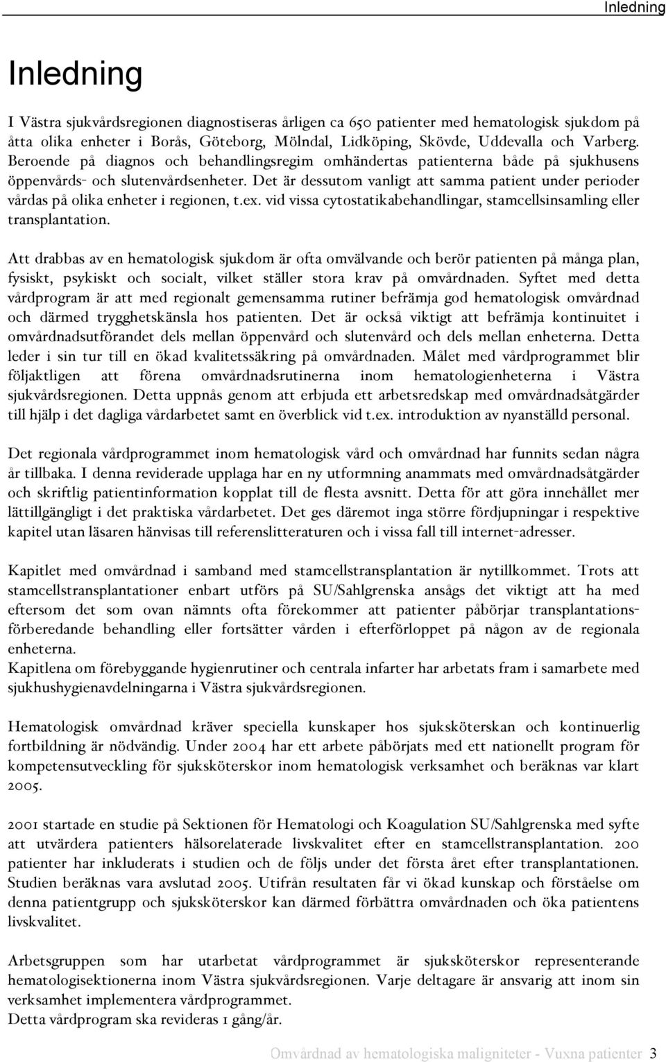 Det är dessutom vanligt att samma patient under perioder vårdas på olika enheter i regionen, t.ex. vid vissa cytostatikabehandlingar, stamcellsinsamling eller transplantation.