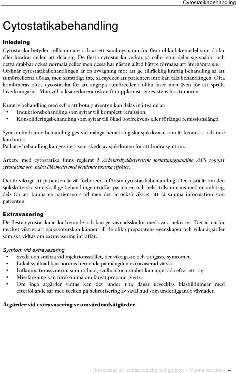 Ordinär cytostatikabehandlingen är en avvägning mot att ge tillräcklig kraftig behandling så att tumörcellerna dödas, men samtidigt inte så mycket att patienten inte kan tåla behandlingen.