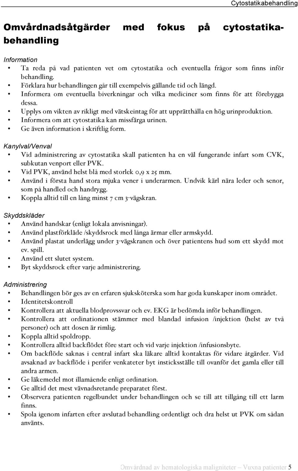 Upplys om vikten av rikligt med vätskeintag för att upprätthålla en hög urinproduktion. Informera om att cytostatika kan missfärga urinen. Ge även information i skriftlig form.