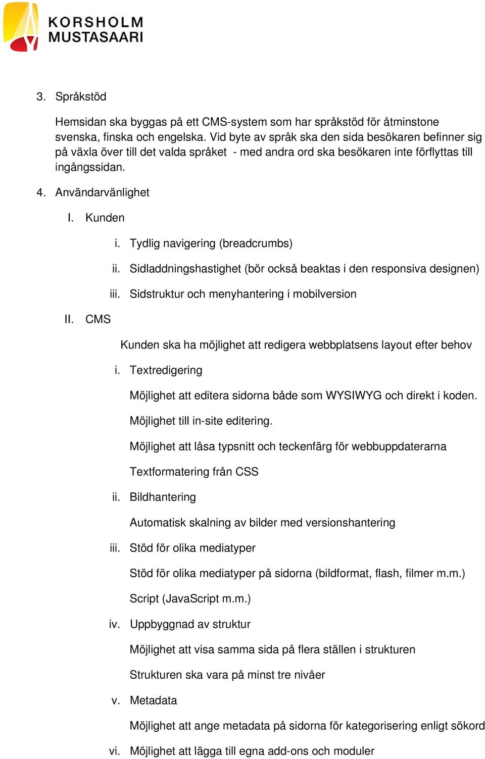 Tydlig navigering (breadcrumbs) ii. Sidladdningshastighet (bör också beaktas i den responsiva designen) iii. Sidstruktur och menyhantering i mobilversion II.