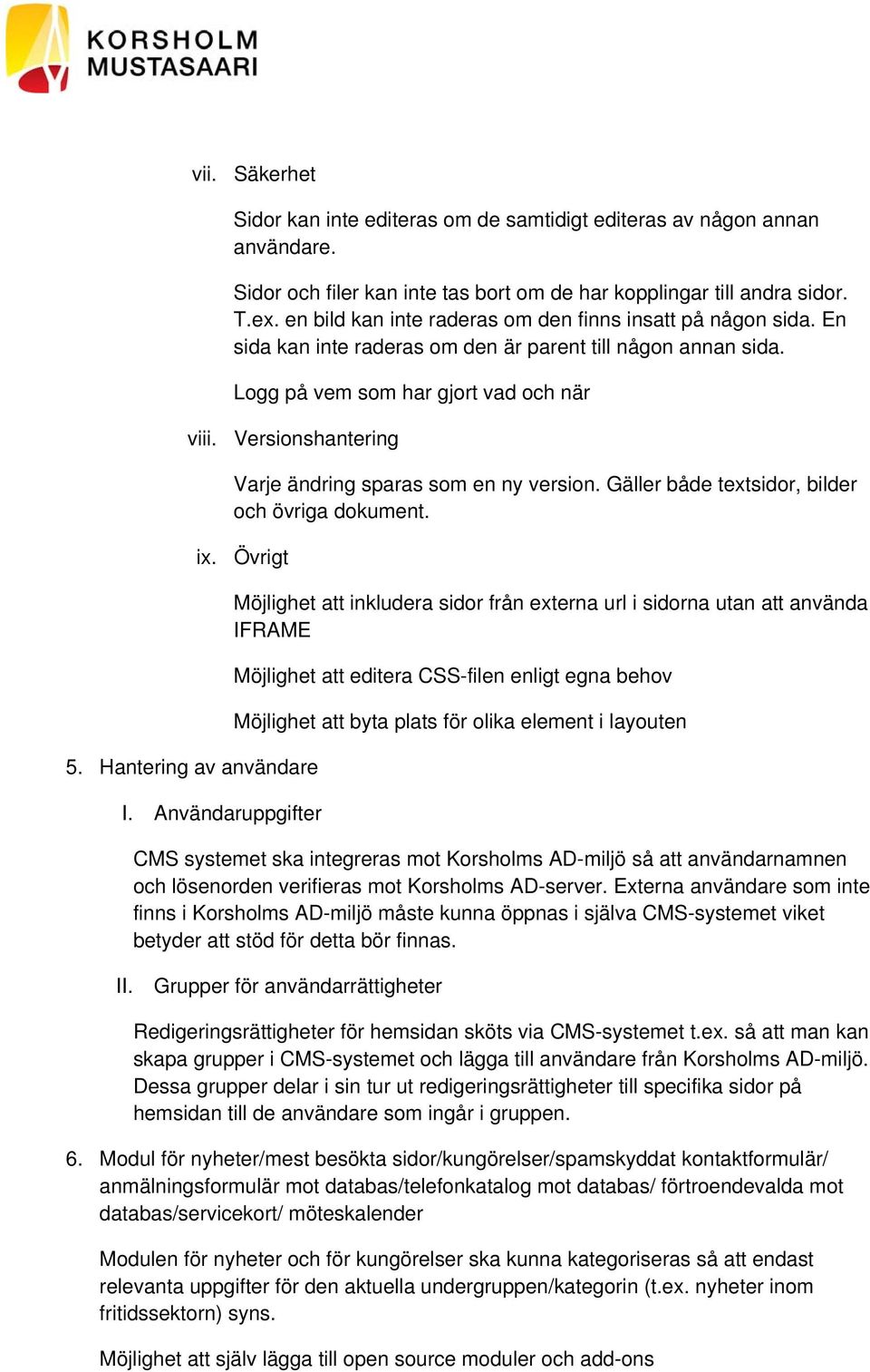 Versionshantering Varje ändring sparas som en ny version. Gäller både textsidor, bilder och övriga dokument. ix. Övrigt 5. Hantering av användare I.