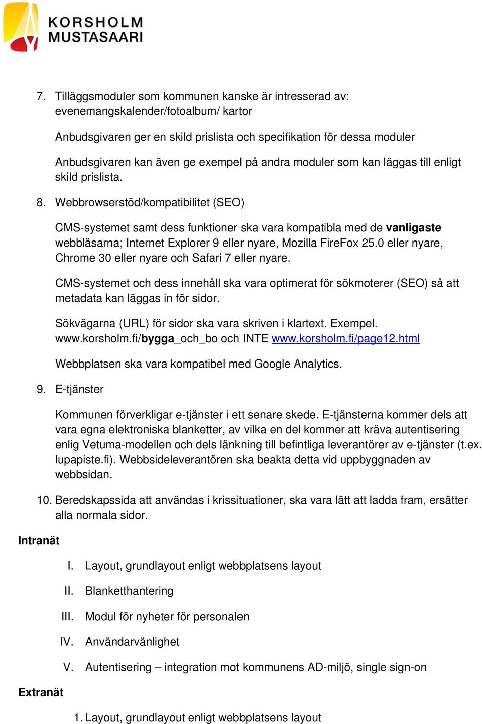 Webbrowserstöd/kompatibilitet (SEO) CMS-systemet samt dess funktioner ska vara kompatibla med de vanligaste webbläsarna; Internet Explorer 9 eller nyare, Mozilla FireFox 25.