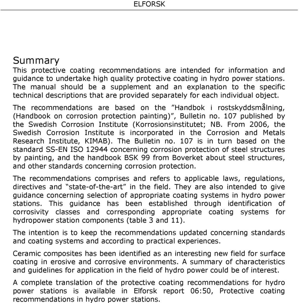 The recommendations are based on the Handbok i rostskyddsmålning, (Handbook on corrosion protection painting), Bulletin no. 107 published by the Swedish Corrosion Institute (Korrosionsinstitutet; NB.