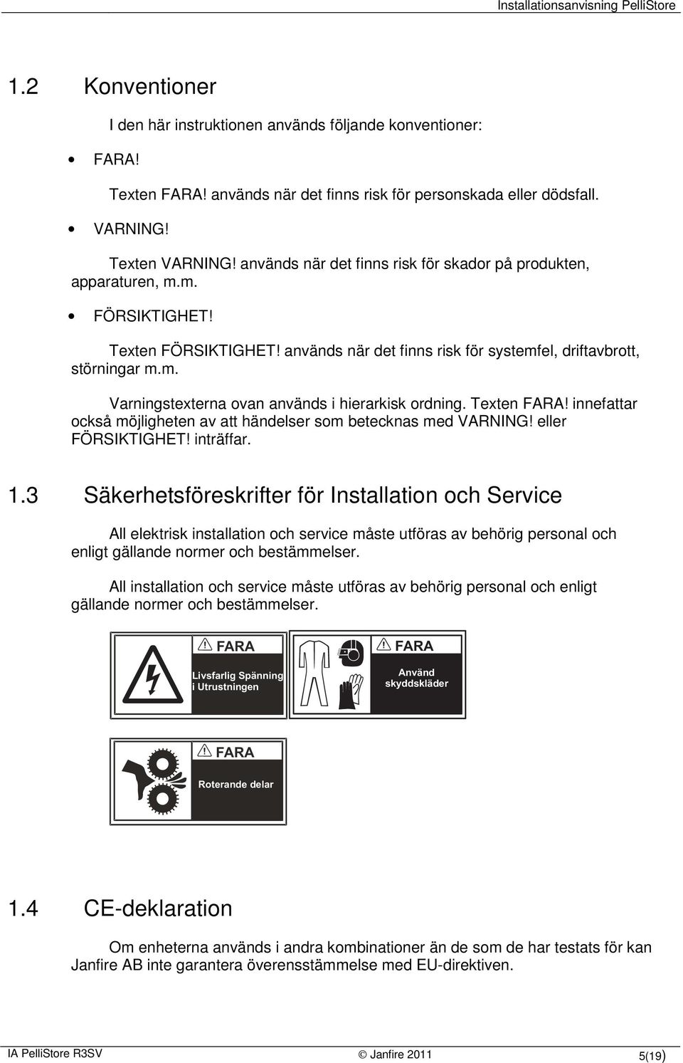 Texten FARA! innefattar också möjligheten av att händelser som betecknas med VARNING! eller FÖRSIKTIGHET! inträffar. 1.