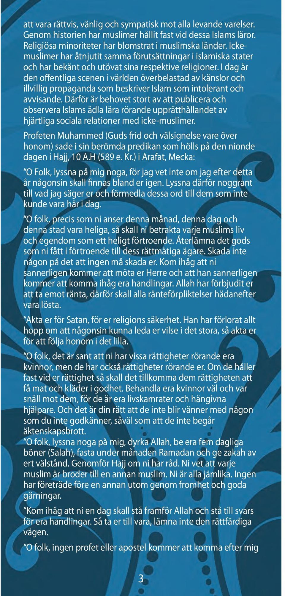 I dag är den offentliga scenen i världen överbelastad av känslor och illvillig propaganda som beskriver Islam som intolerant och avvisande.