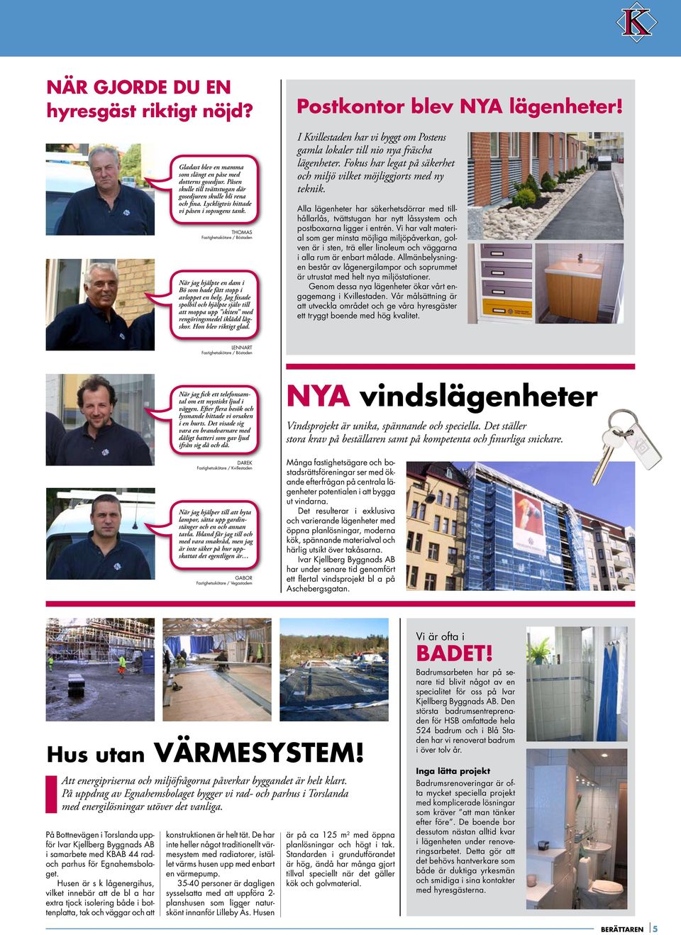 THOMAS Fastighetsskötare / Böstaden När jag hjälpte en dam i Bö som hade fått stopp i avloppet en helg.