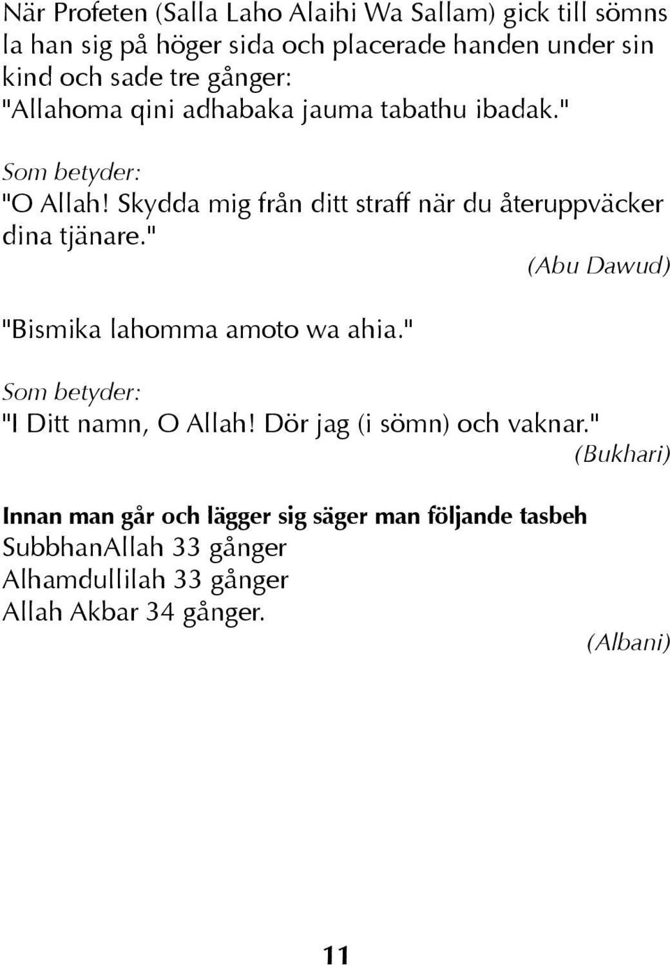 Skydda mig från ditt straff när du återuppväcker dina tjänare." (Abu Dawud) "Bismika lahomma amoto wa ahia.