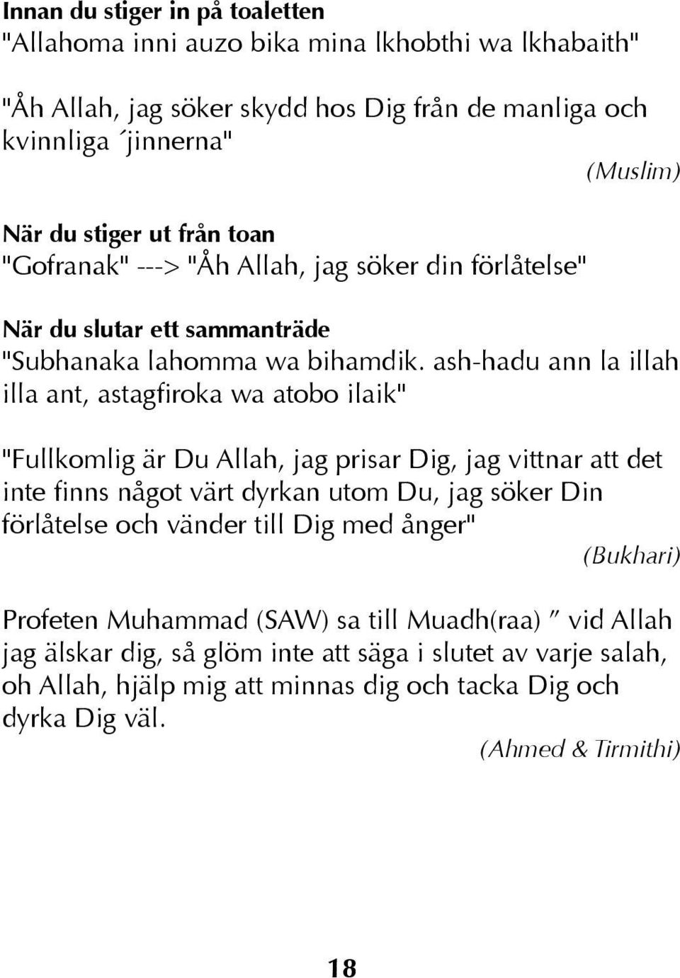 ash-hadu ann la illah illa ant, astagfiroka wa atobo ilaik" "Fullkomlig är Du Allah, jag prisar Dig, jag vittnar att det inte finns något värt dyrkan utom Du, jag söker Din förlåtelse