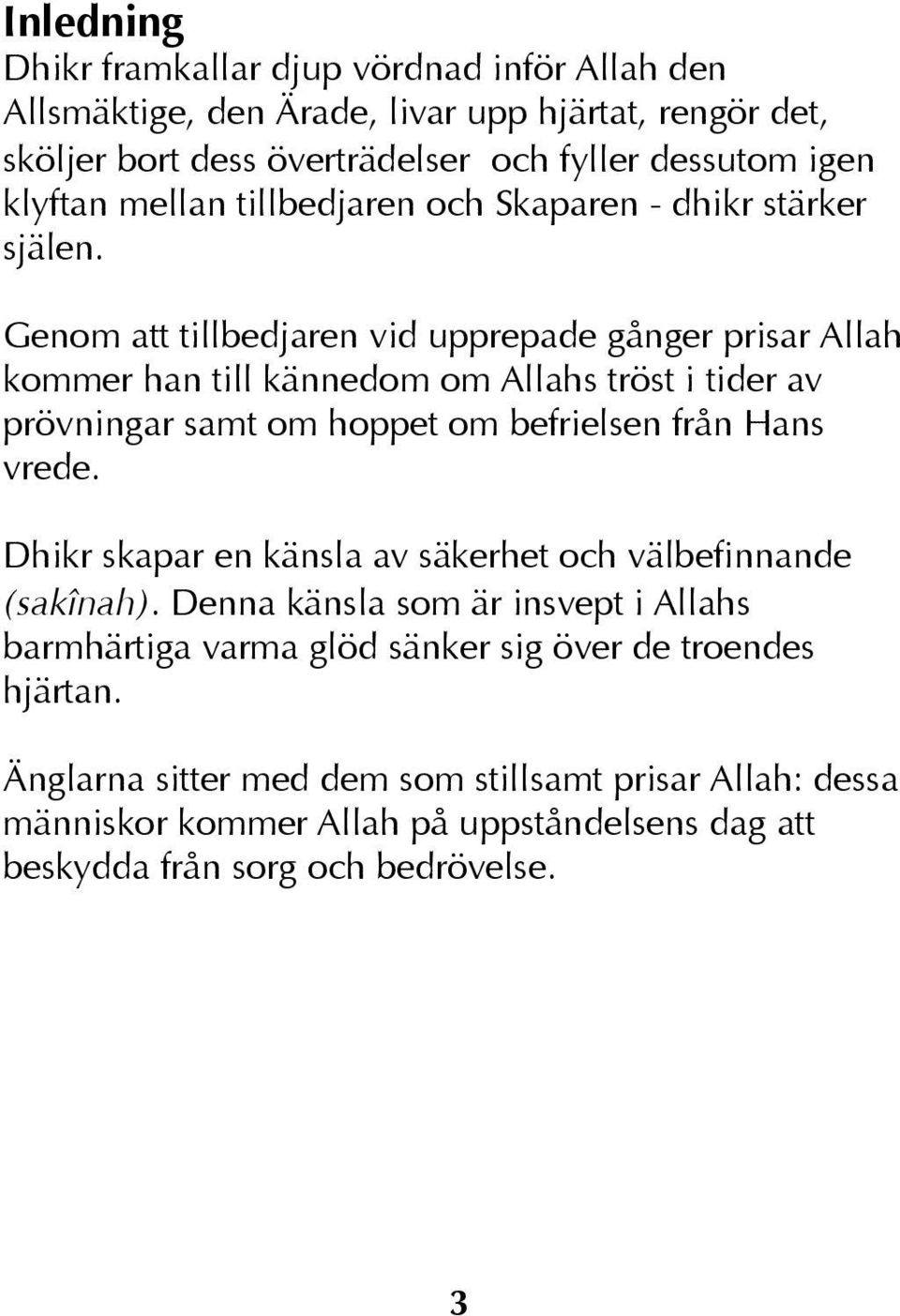 Genom att tillbedjaren vid upprepade gånger prisar Allah kommer han till kännedom om Allahs tröst i tider av prövningar samt om hoppet om befrielsen från Hans vrede.