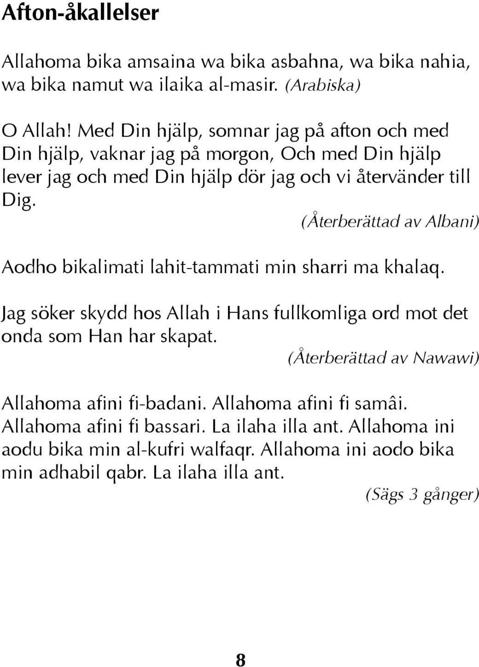 (Återberättad av Albani) Aodho bikalimati lahit-tammati min sharri ma khalaq. Jag söker skydd hos Allah i Hans fullkomliga ord mot det onda som Han har skapat.