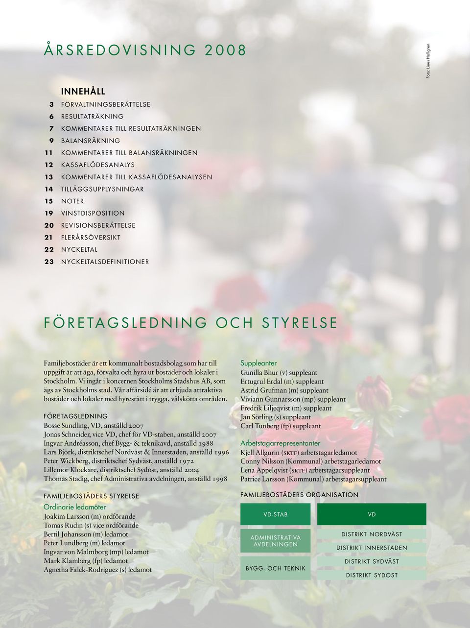 FÖRETAGSLEDNING OCH STYRELSE Familjebostäder är ett kommunalt bostadsbolag som har till uppgift är att äga, förvalta och hyra ut bostäder och lokaler i Stockholm.