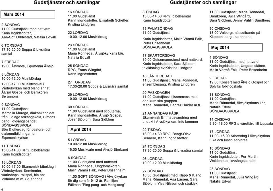 9 SÖNDAG Marcella Mraga, diaknkandidat från Lidingö flkhögskla, Simns band, lvsångsbandet SÖNDAGSSKOLA Bön & fferdag för pastrs- ch diaknutbildningarna i Equmeniakyrkan 11 TISDAG 13.00-14.