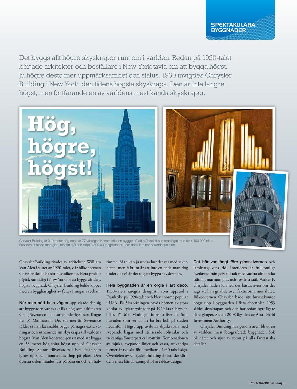 Hög, högre, högst! Chrysler Building är 319 meter hög och har 77 våningar. Konstruktionen bygger på ett stålskelett sammanfogat med över 400 000 nitar.