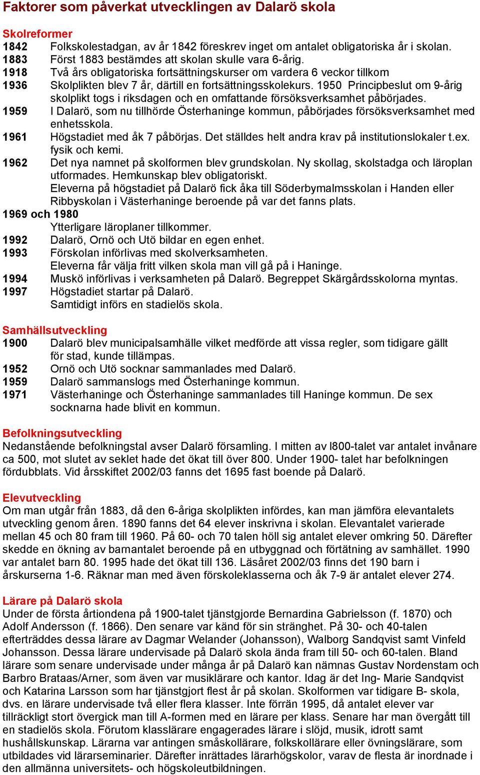 1950 Principbeslut om 9-årig skolplikt togs i riksdagen och en omfattande försöksverksamhet påbörjades.