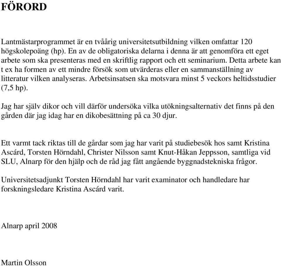 Detta arbete kan t ex ha formen av ett mindre försök som utvärderas eller en sammanställning av litteratur vilken analyseras. Arbetsinsatsen ska motsvara minst 5 veckors heltidsstudier (7,5 hp).