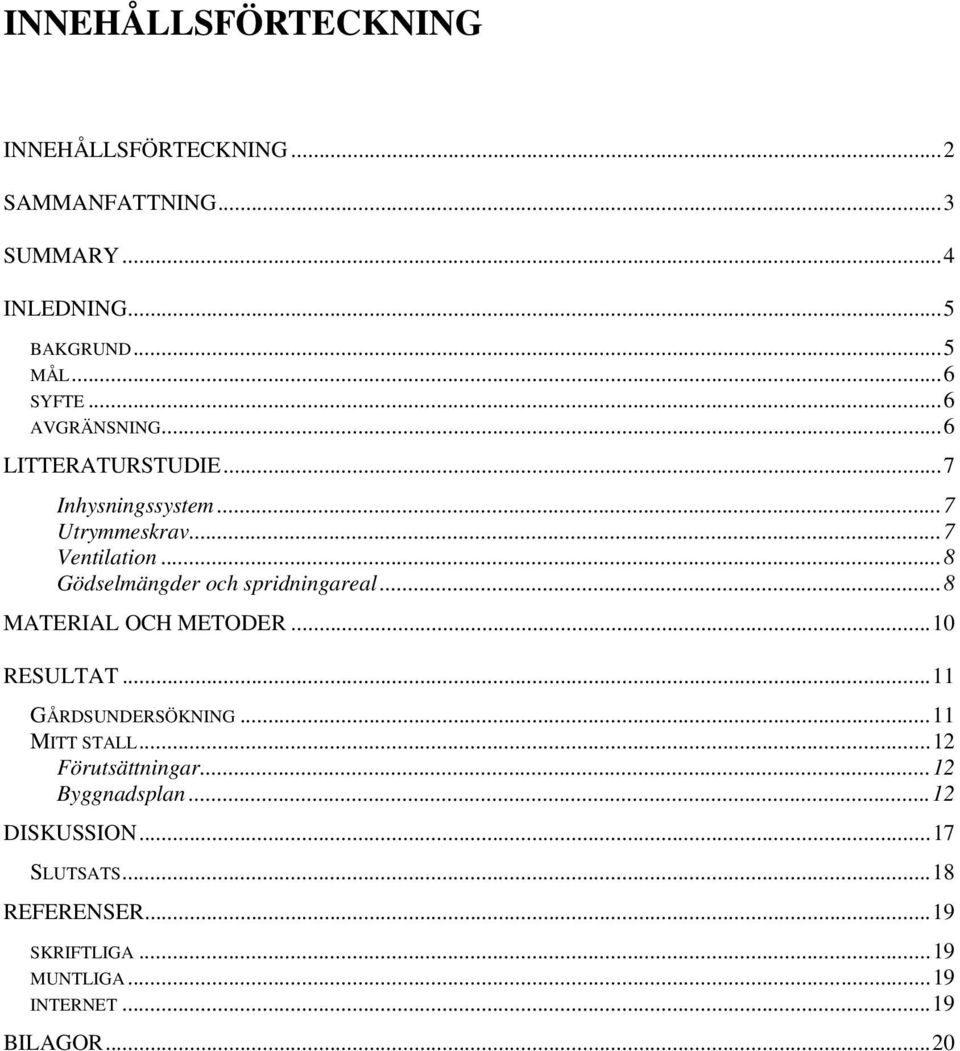 ..8 Gödselmängder och spridningareal...8 MATERIAL OCH METODER...10 RESULTAT...11 GÅRDSUNDERSÖKNING...11 MITT STALL.