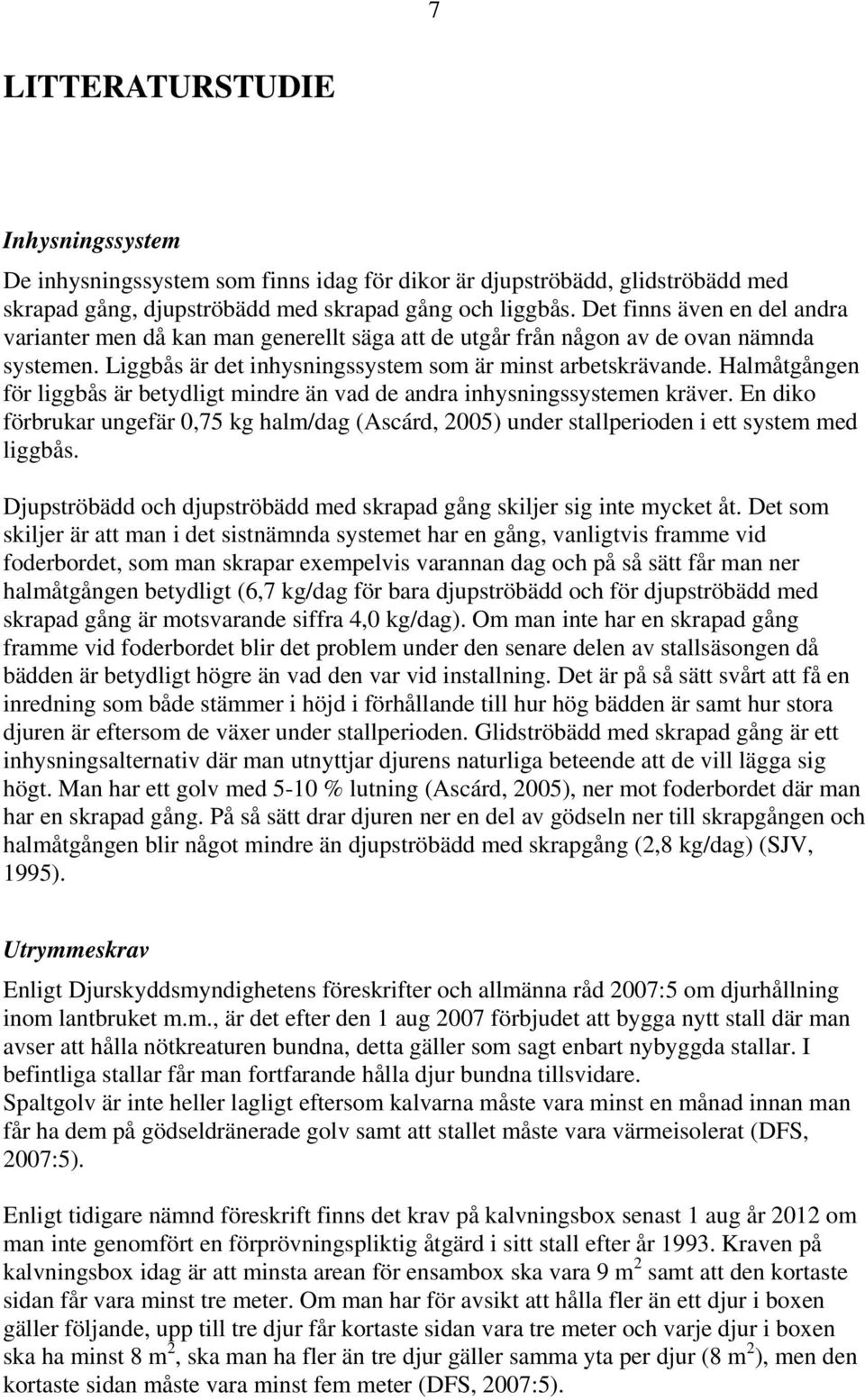 Halmåtgången för liggbås är betydligt mindre än vad de andra inhysningssystemen kräver. En diko förbrukar ungefär 0,75 kg halm/dag (Ascárd, 2005) under stallperioden i ett system med liggbås.