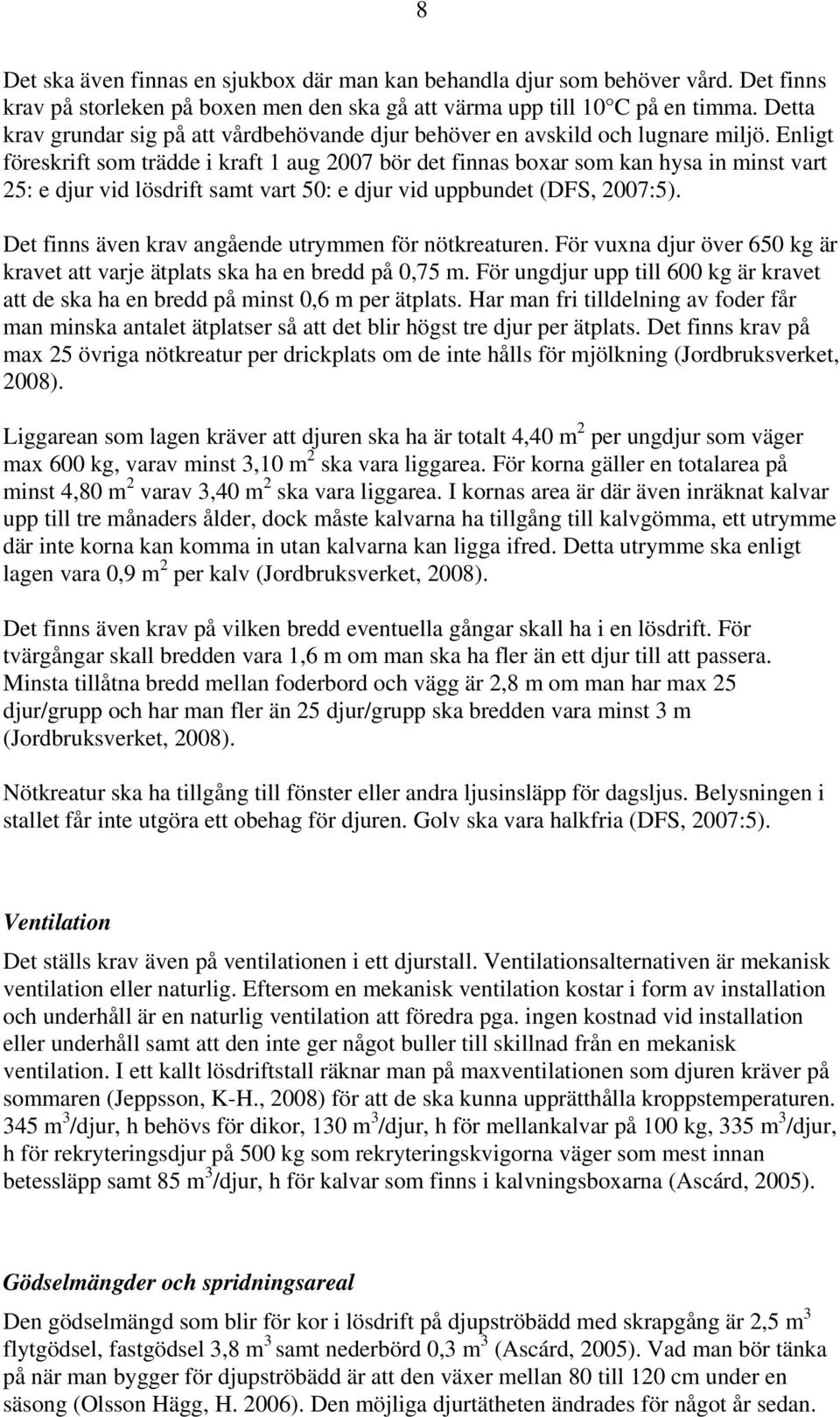 Enligt föreskrift som trädde i kraft 1 aug 2007 bör det finnas boxar som kan hysa in minst vart 25: e djur vid lösdrift samt vart 50: e djur vid uppbundet (DFS, 2007:5).