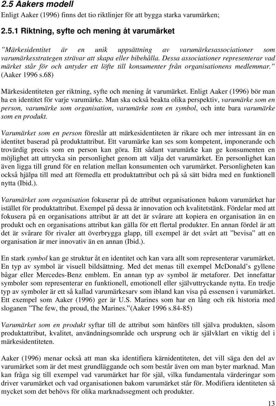 68) Märkesidentiteten ger riktning, syfte och mening åt varumärket. Enligt Aaker (1996) bör man ha en identitet för varje varumärke.