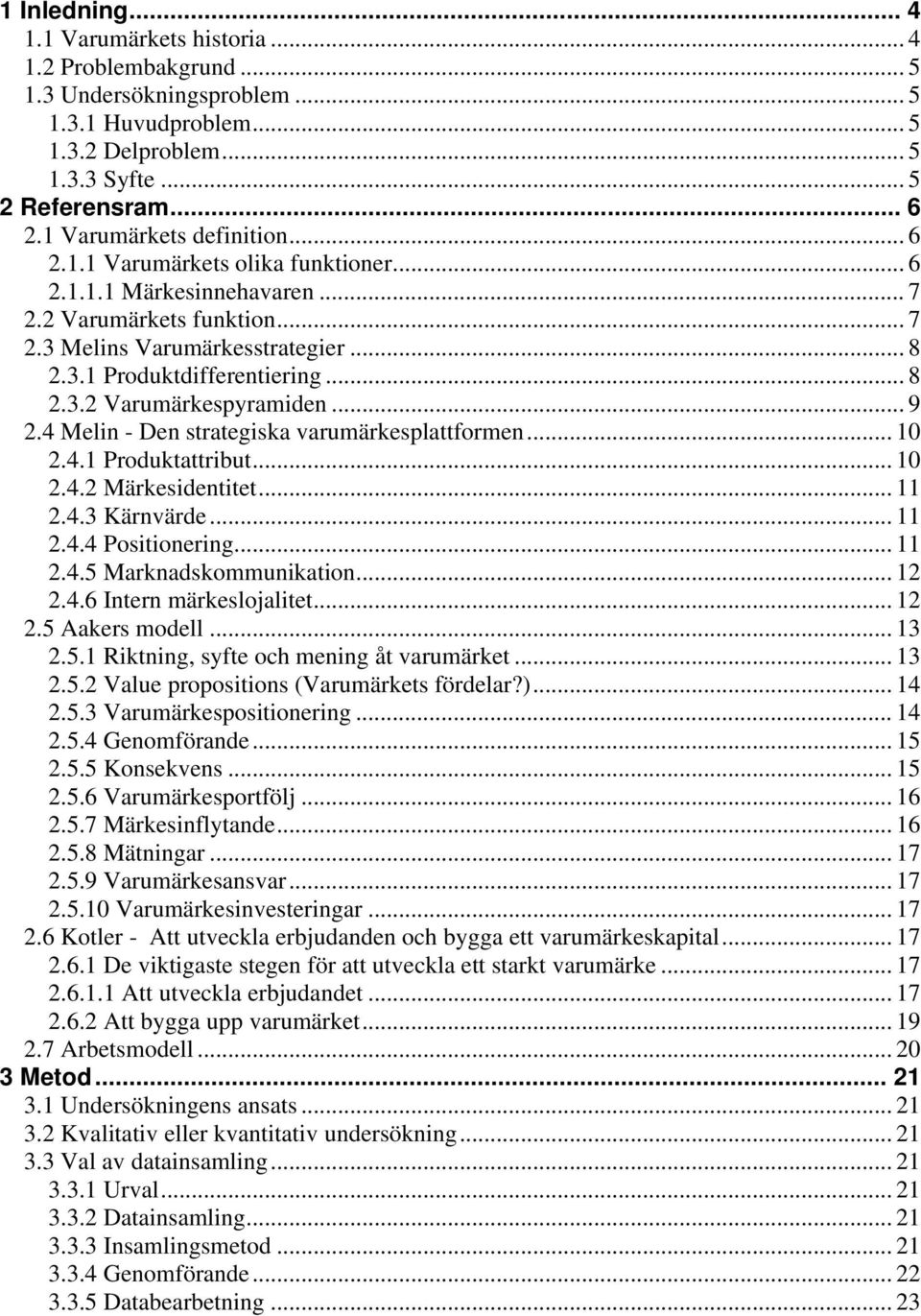 .. 8 2.3.2 Varumärkespyramiden... 9 2.4 Melin - Den strategiska varumärkesplattformen... 10 2.4.1 Produktattribut... 10 2.4.2 Märkesidentitet... 11 2.4.3 Kärnvärde... 11 2.4.4 Positionering... 11 2.4.5 Marknadskommunikation.