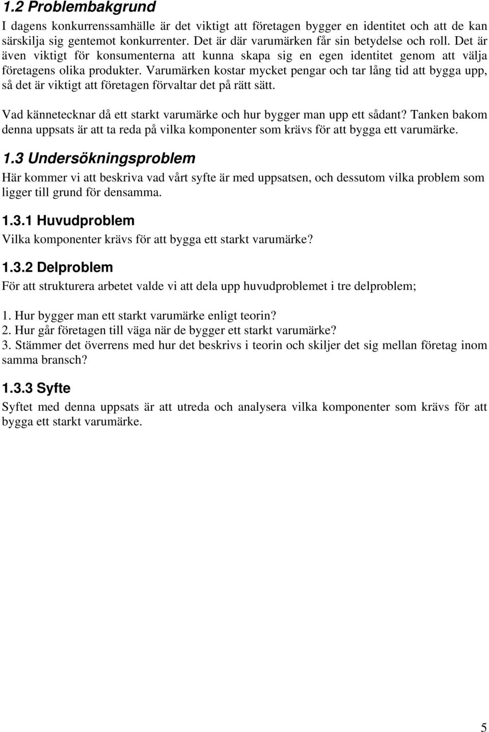 Varumärken kostar mycket pengar och tar lång tid att bygga upp, så det är viktigt att företagen förvaltar det på rätt sätt. Vad kännetecknar då ett starkt varumärke och hur bygger man upp ett sådant?