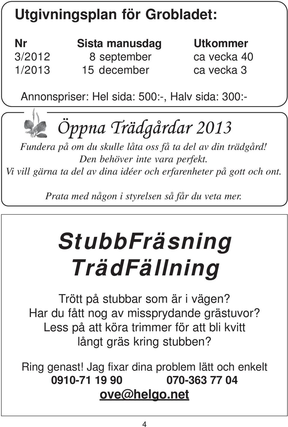 Vi vill gärna ta del av dina idéer och erfarenheter på gott och ont. Prata med någon i styrelsen så får du veta mer.