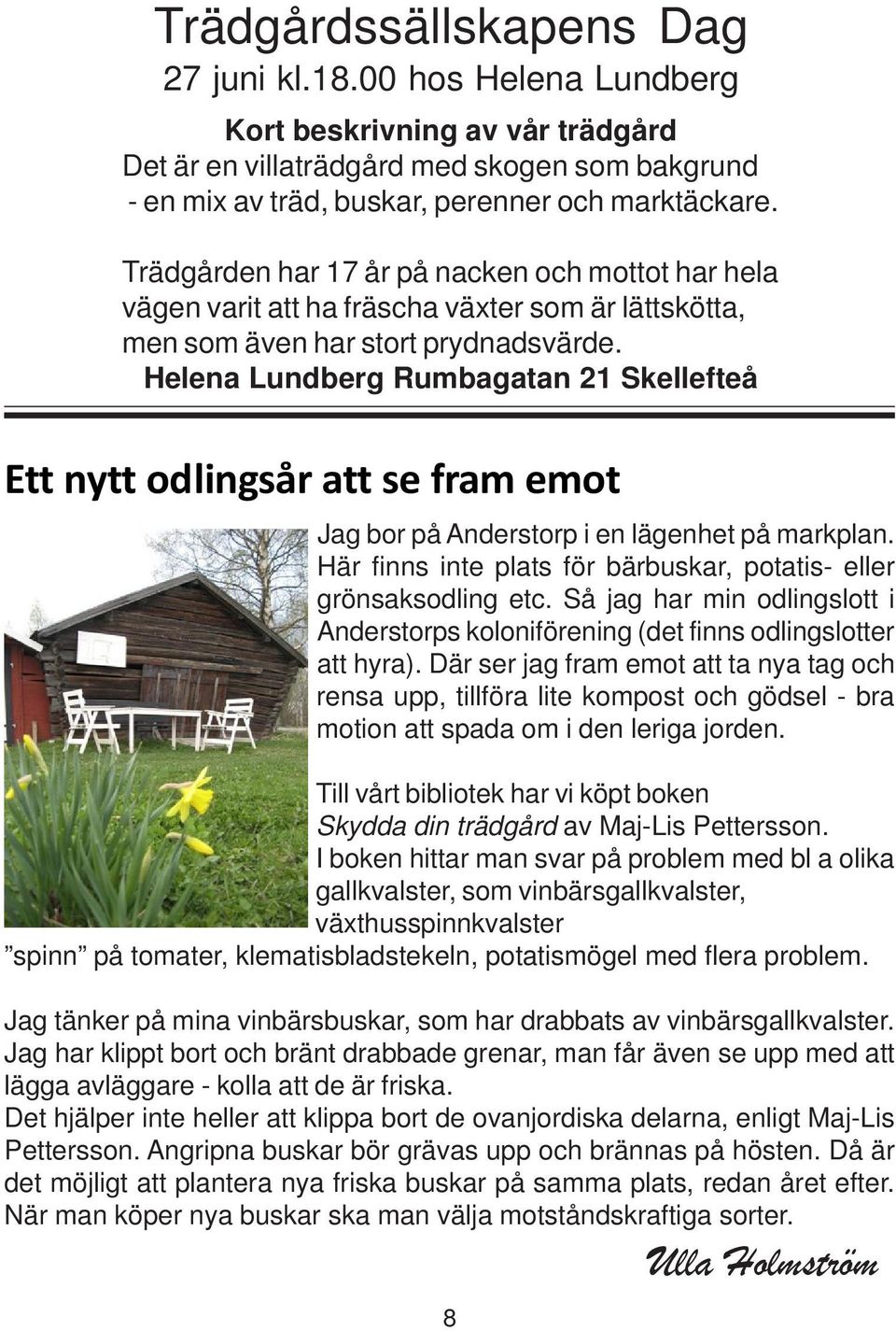 Helena Lundberg Rumbagatan 21 Skellefteå Ett nytt odlingsår att se fram emot Jag bor på Anderstorp i en lägenhet på markplan. Här finns inte plats för bärbuskar, potatis- eller grönsaksodling etc.